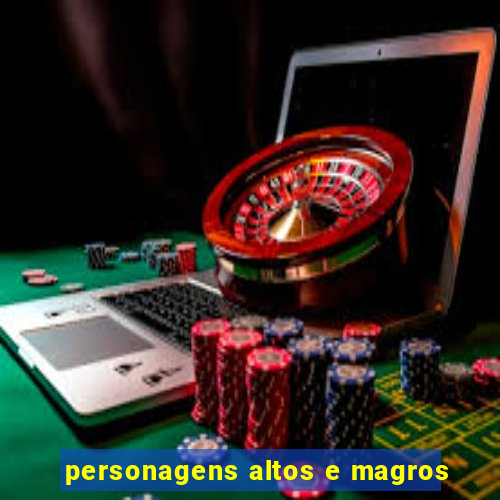 personagens altos e magros