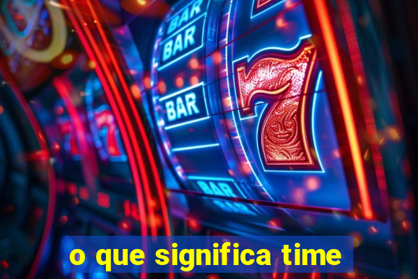 o que significa time