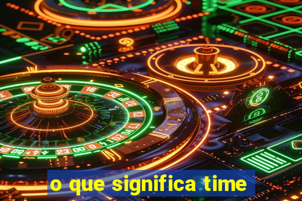 o que significa time