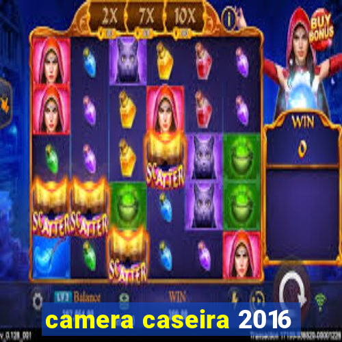 camera caseira 2016