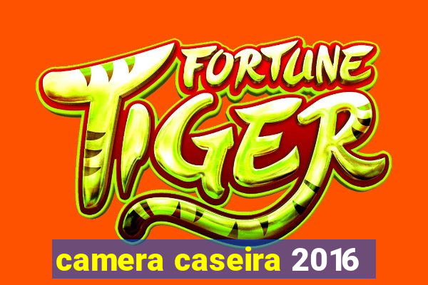 camera caseira 2016