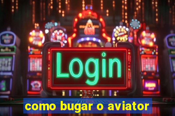 como bugar o aviator