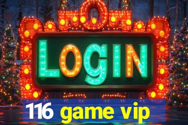 116 game vip