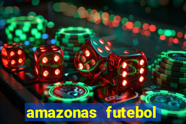 amazonas futebol clube onde assistir