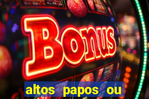 altos papos ou autos papos