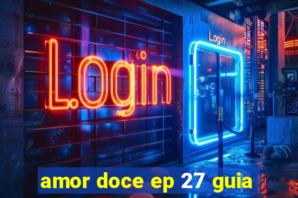 amor doce ep 27 guia