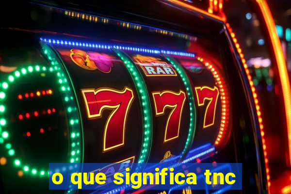 o que significa tnc