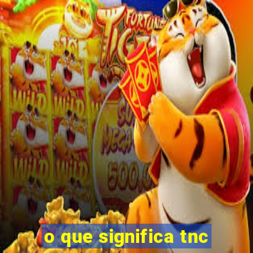 o que significa tnc