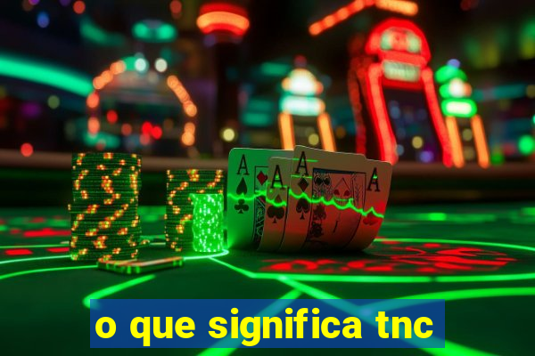 o que significa tnc