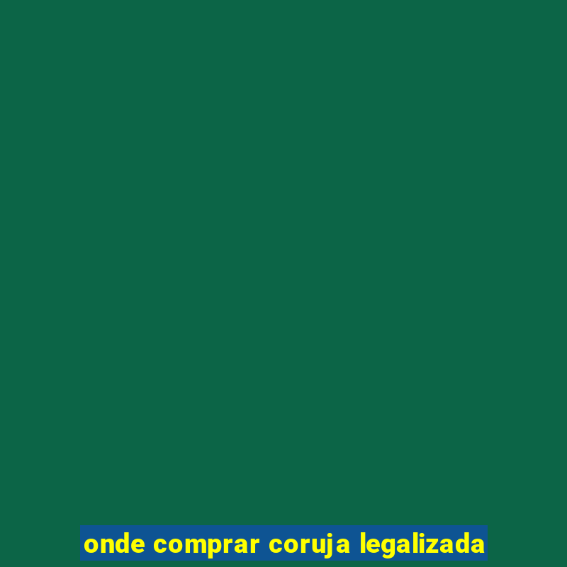 onde comprar coruja legalizada