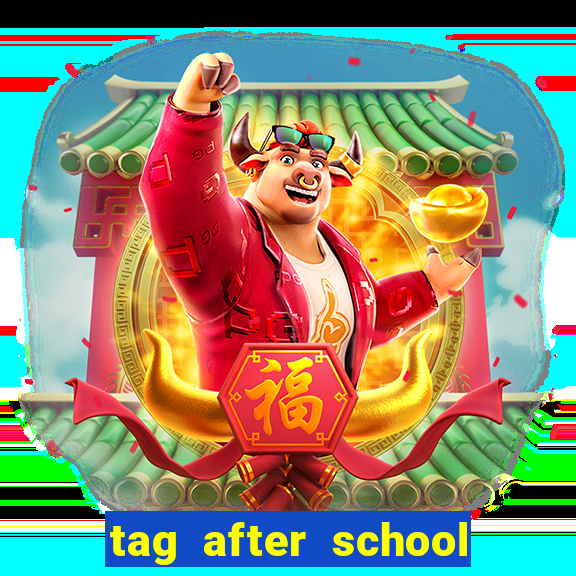 tag after school apk download