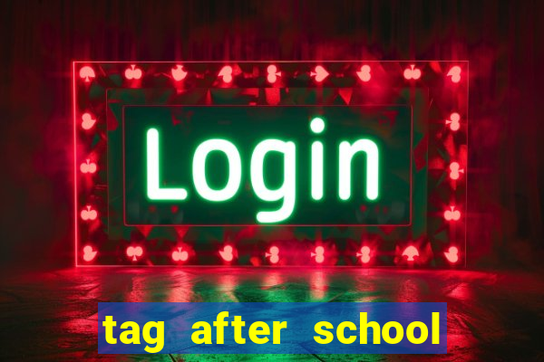 tag after school apk download