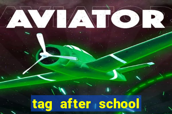 tag after school apk download