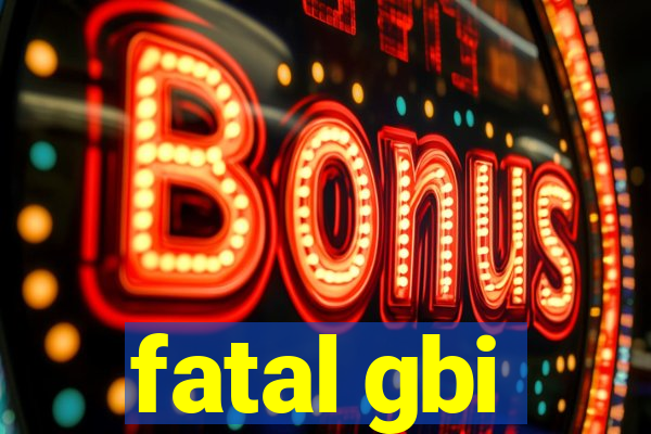 fatal gbi