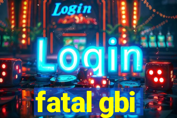 fatal gbi