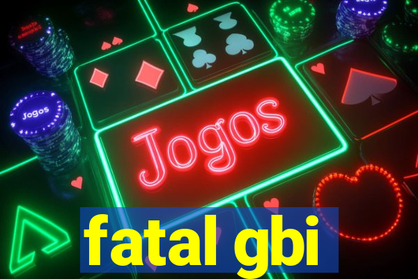 fatal gbi