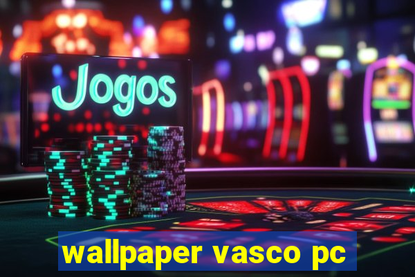 wallpaper vasco pc