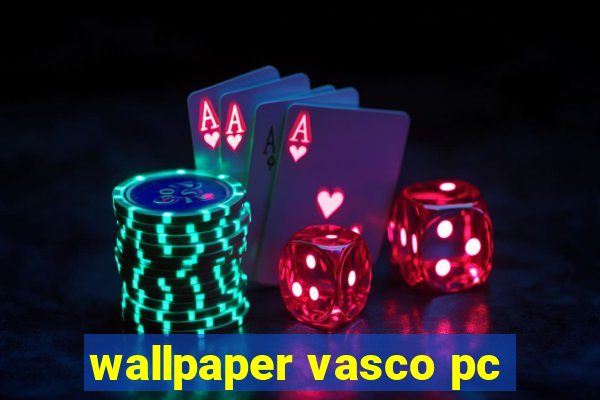 wallpaper vasco pc