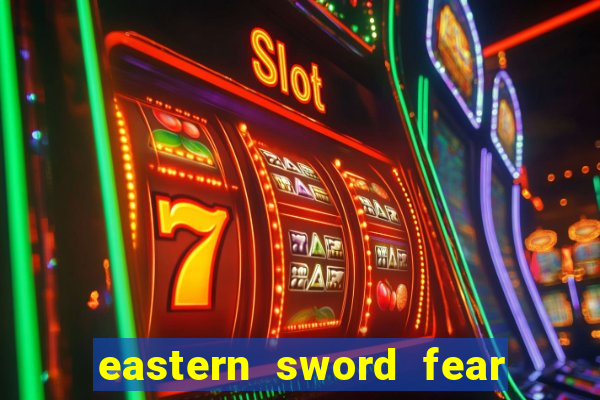 eastern sword fear and hunger