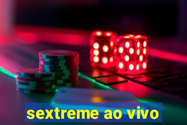 sextreme ao vivo