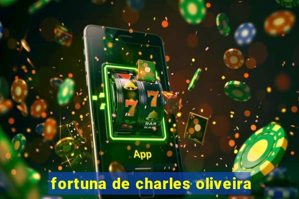 fortuna de charles oliveira