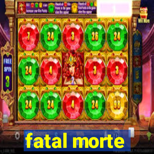 fatal morte