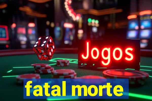 fatal morte