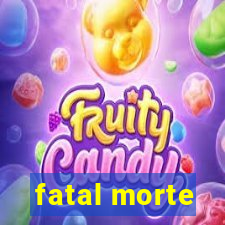 fatal morte