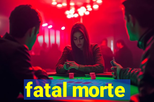 fatal morte