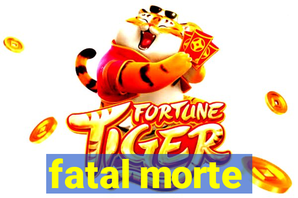 fatal morte