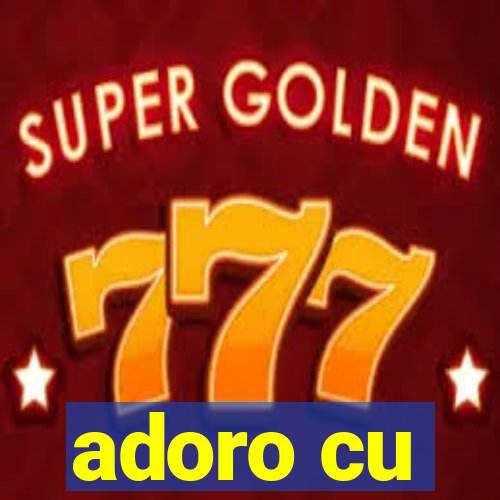 adoro cu