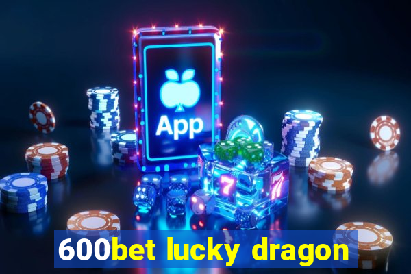 600bet lucky dragon