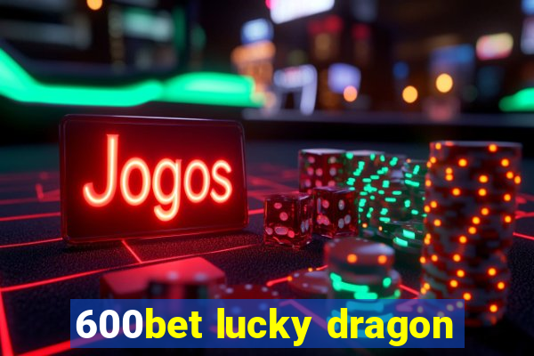 600bet lucky dragon