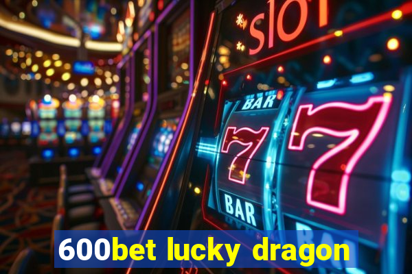 600bet lucky dragon