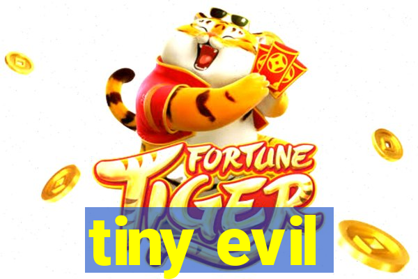 tiny evil