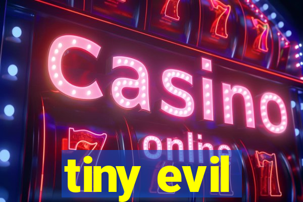 tiny evil