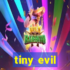 tiny evil