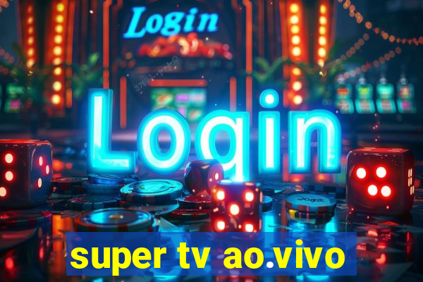 super tv ao.vivo