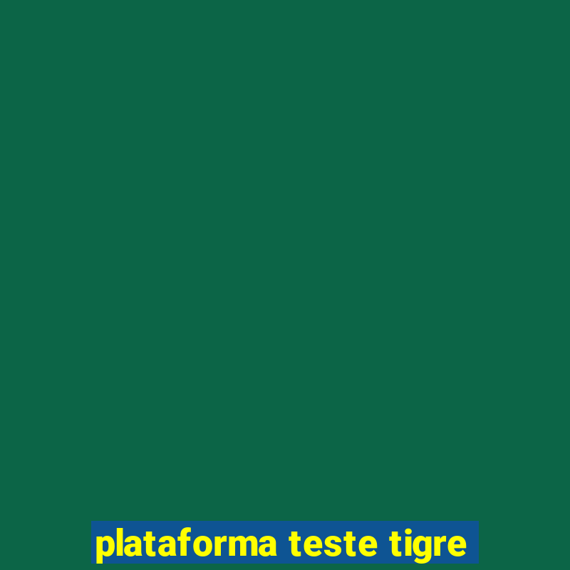 plataforma teste tigre