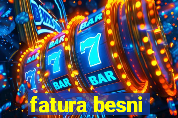 fatura besni