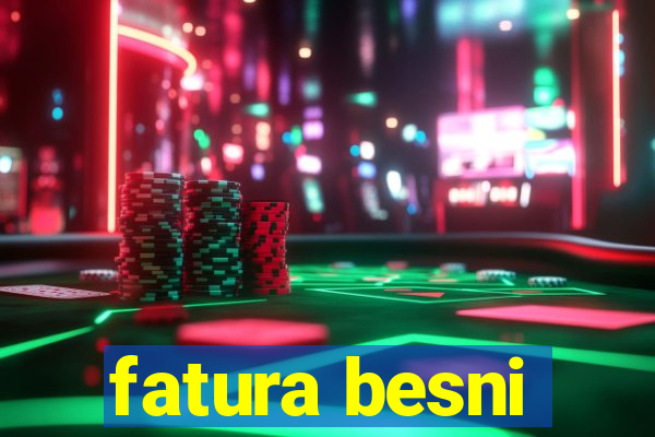 fatura besni