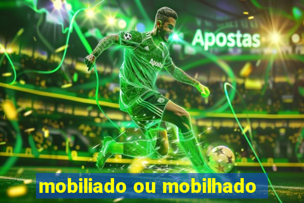 mobiliado ou mobilhado