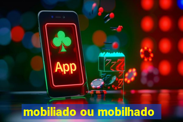 mobiliado ou mobilhado