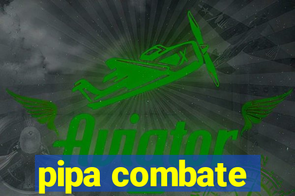 pipa combate