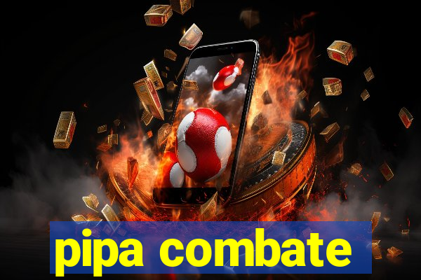 pipa combate