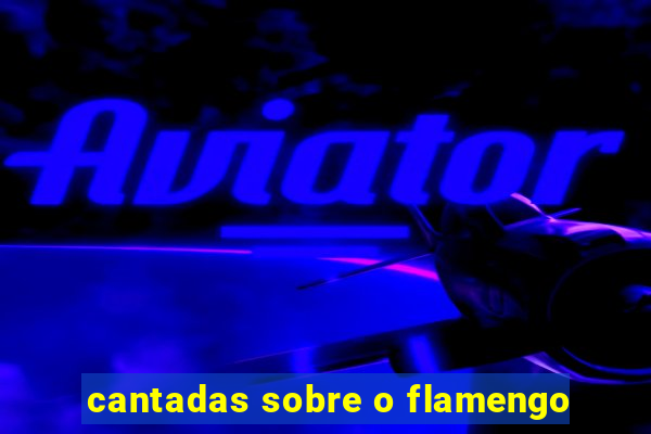 cantadas sobre o flamengo