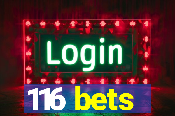 116 bets