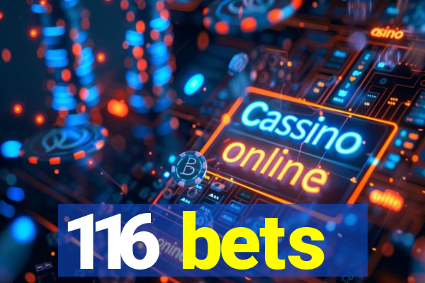 116 bets