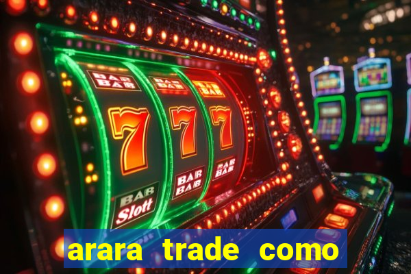 arara trade como ganhar dinheiro