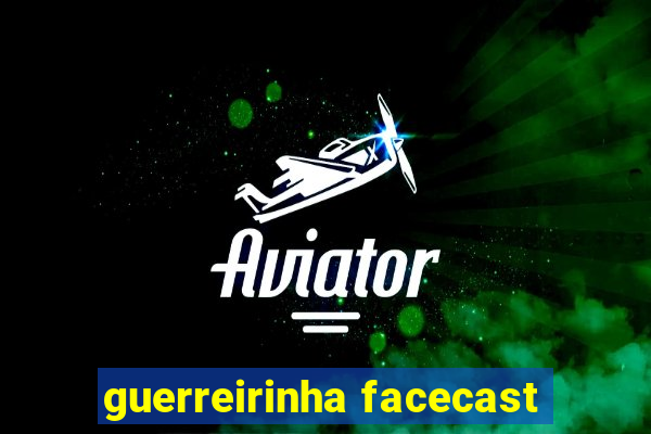 guerreirinha facecast